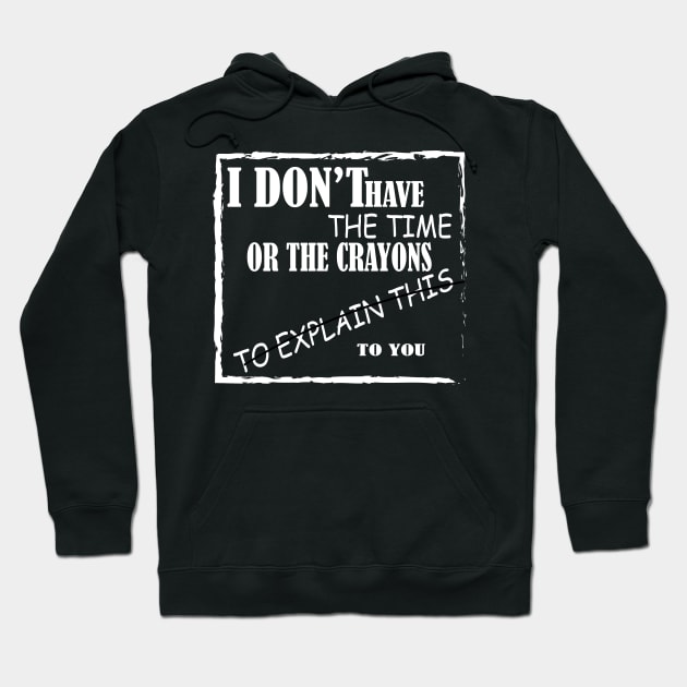 i don t have the  time or crayon to explain to you Hoodie by HABES